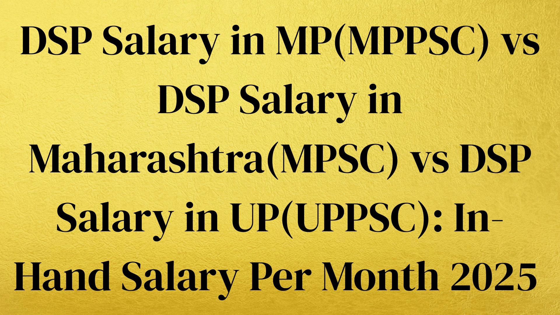 DSP Salary in MP(MPPSC) vs DSP Salary in Maharashtra(MPSC) vs DSP Salary in UP(UPPSC): In-Hand Salary Per Month 2025